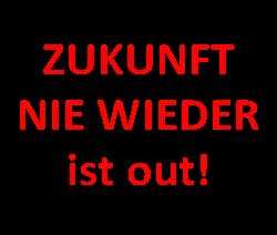 ZUKUNFT - NIE WIEDER ist out!